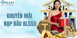 Khuyến mãi Nạp đầu tại BL555 cực kỳ hấp dẫn